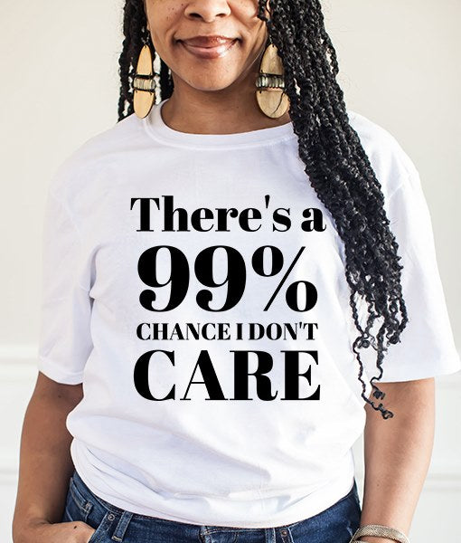 THERE'S A 99% CHANCE I DON'T CARE