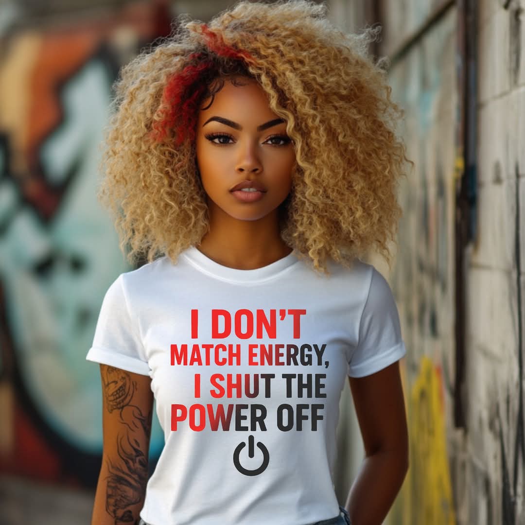 I DON’T MATCH ENERGY I SHUT THE POWER OFF