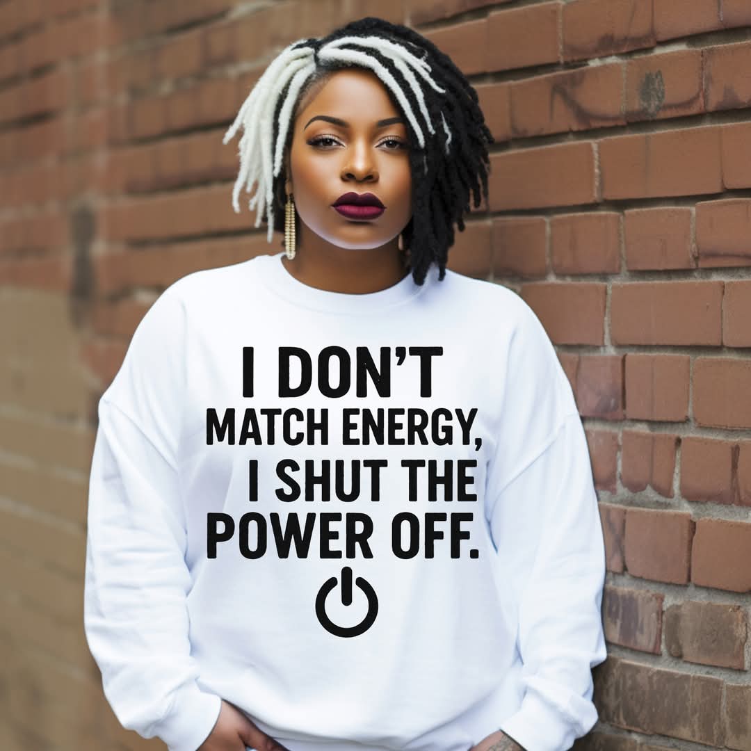 I DON’T MATCH ENERGY I SHUT THE POWER OFF