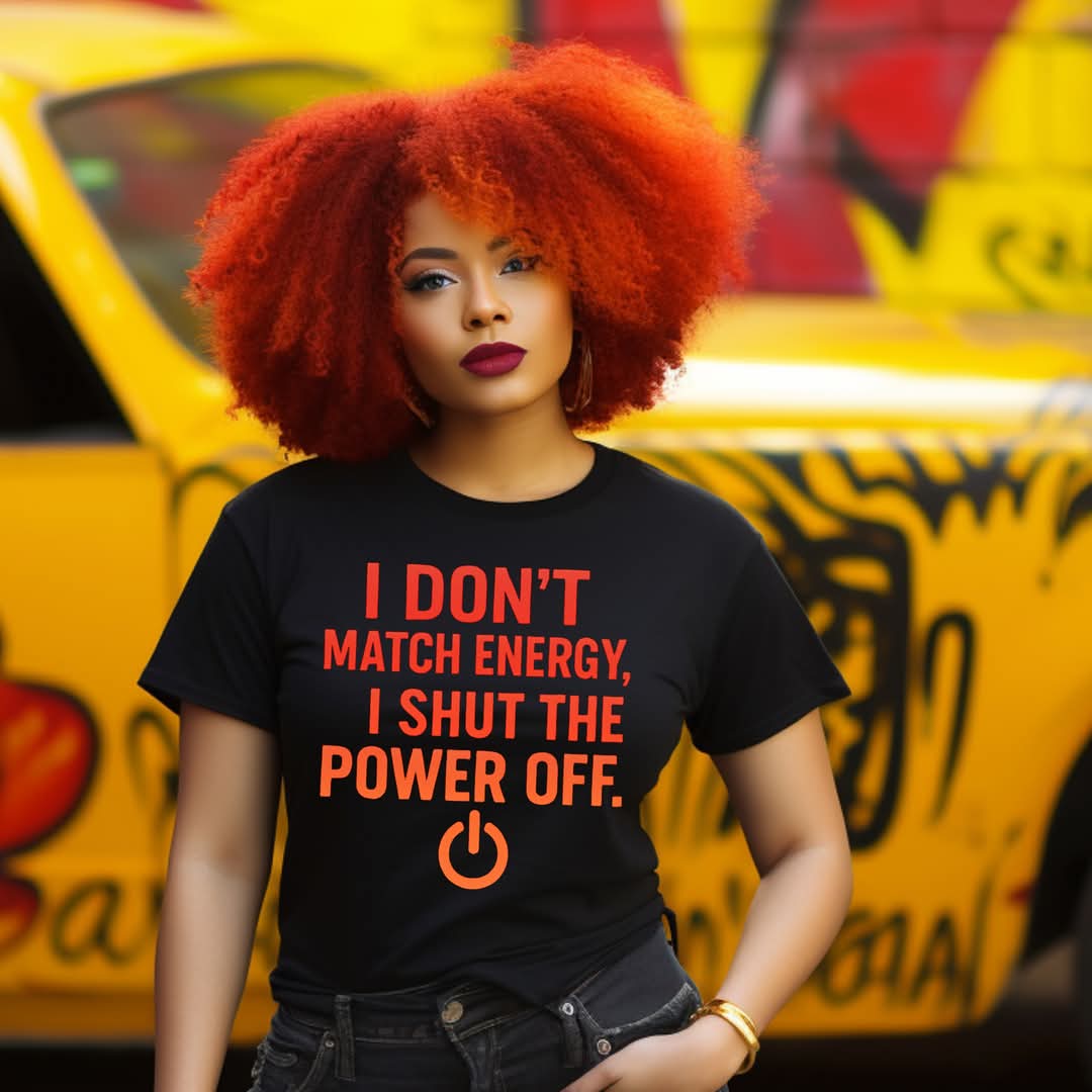 I DON’T MATCH ENERGY I SHUT THE POWER OFF