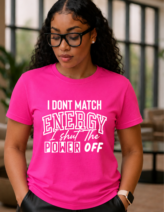 I Don't Match Energy I Shut The Power Off Tee
