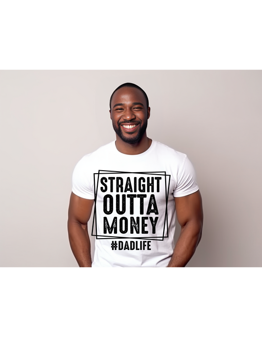 STRAIGHT OUTTA MONEY DAD LIFE