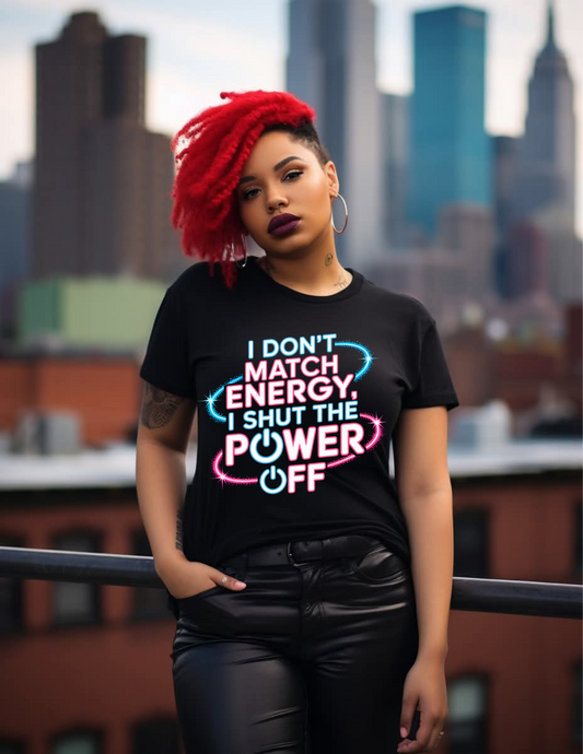I Don't Match Energy, I Shut The Power Off Tee