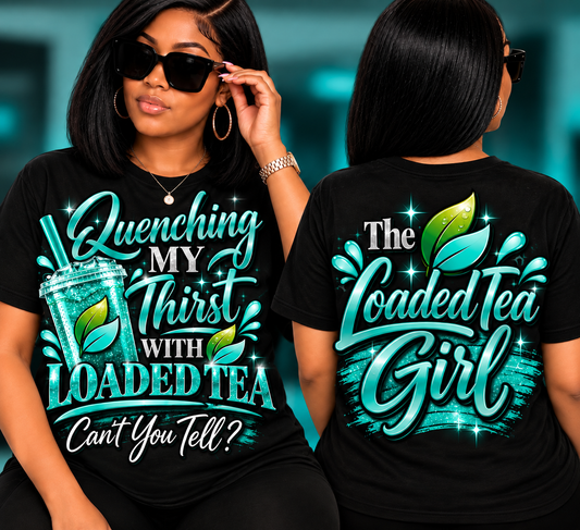 Loaded Tea" Quenching My Thirst Graphic T-Shirt . Front and back design